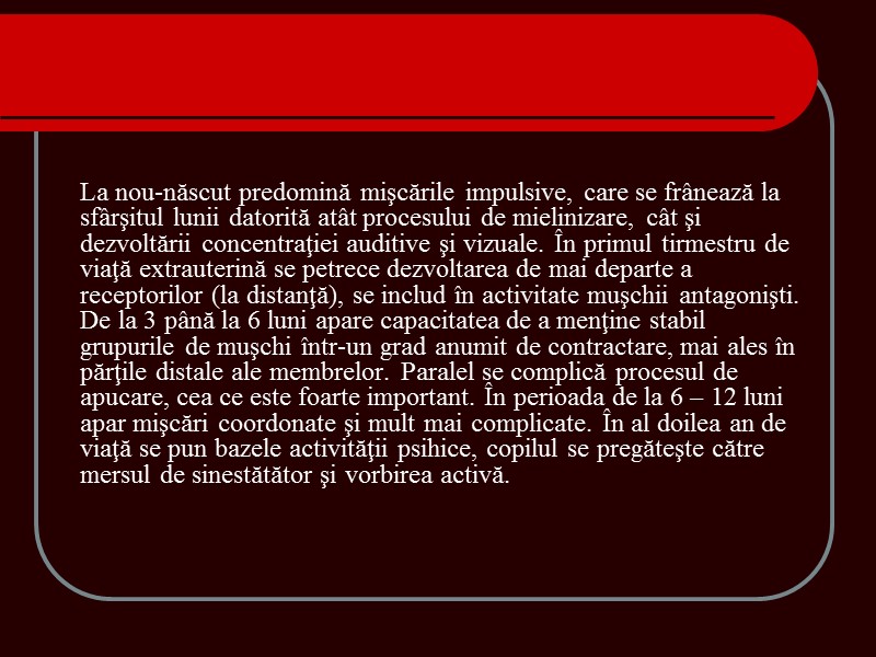 La nou-născut predomină mişcările impulsive, care se frânează la sfârşitul lunii datorită atât procesului La nou-născut predomină mişcările impulsive, care se frânează la sfârşitul lunii datorită atât procesului